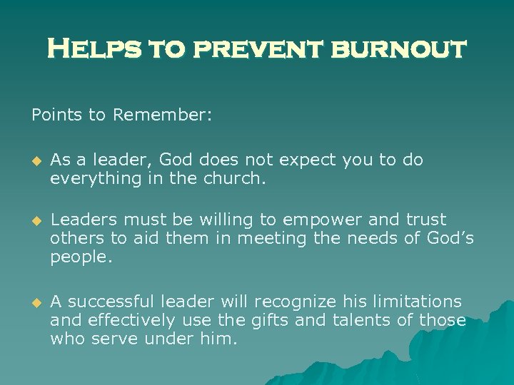 Helps to prevent burnout Points to Remember: u As a leader, God does not