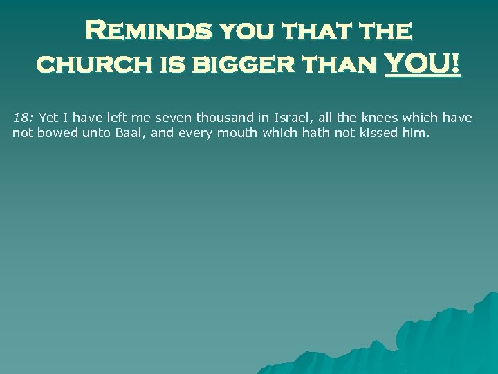 Reminds you that the church is bigger than YOU! 18: Yet I have left