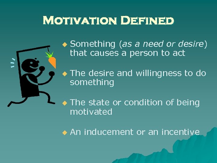 Motivation Defined u u Something (as a need or desire) that causes a person