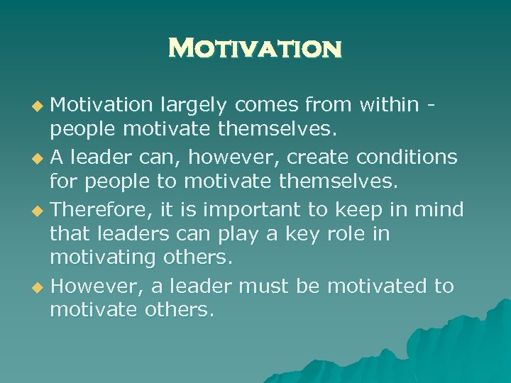 Motivation largely comes from within people motivate themselves. u A leader can, however, create