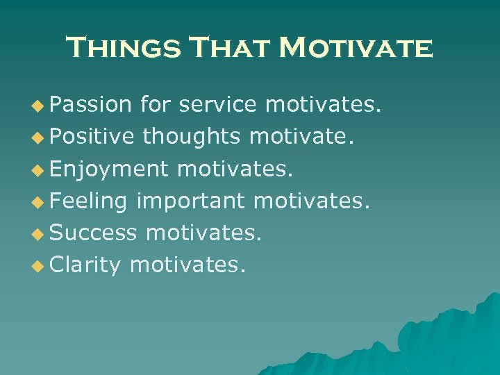 Things That Motivate u Passion for service motivates. u Positive thoughts motivate. u Enjoyment