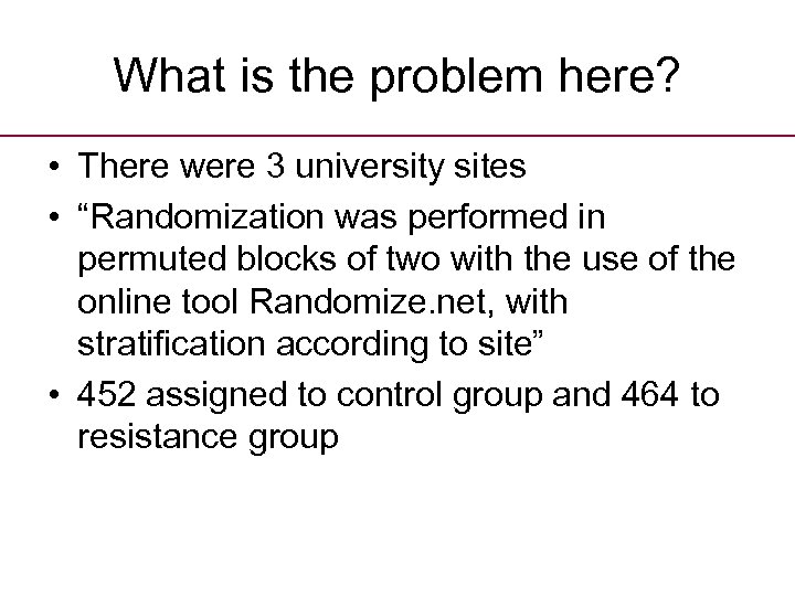 What is the problem here? • There were 3 university sites • “Randomization was