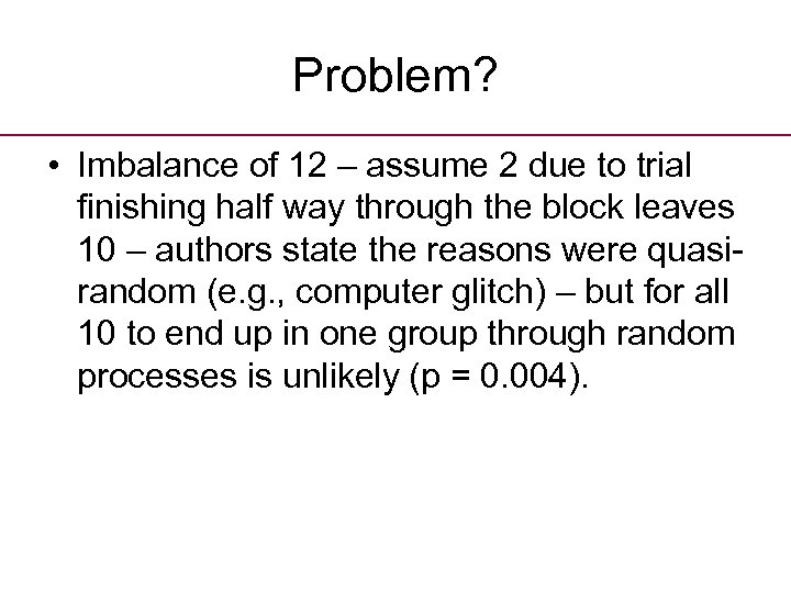 Problem? • Imbalance of 12 – assume 2 due to trial finishing half way
