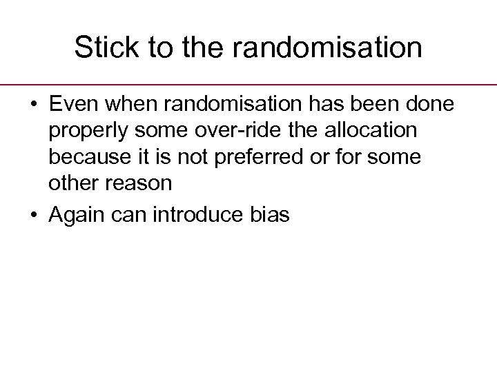 Stick to the randomisation • Even when randomisation has been done properly some over-ride