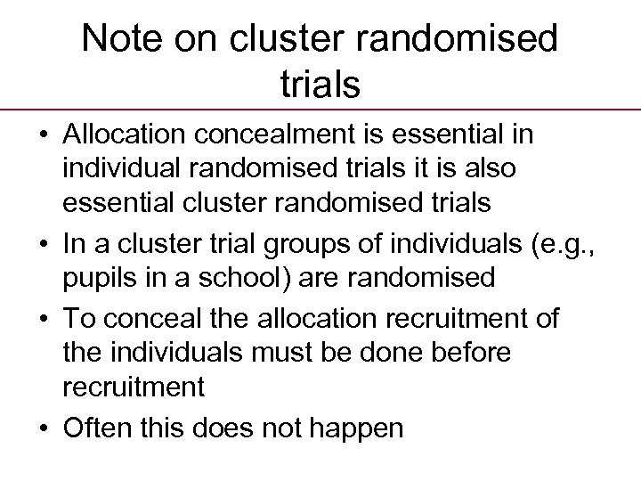 Note on cluster randomised trials • Allocation concealment is essential in individual randomised trials
