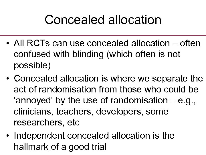 Concealed allocation • All RCTs can use concealed allocation – often confused with blinding