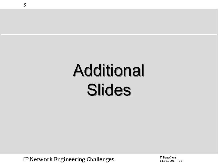 s Additional Slides IP Network Engineering Challenges T. Bauschert 11. 05. 2001 28 