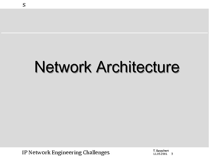 s Network Architecture IP Network Engineering Challenges T. Bauschert 11. 05. 2001 3 