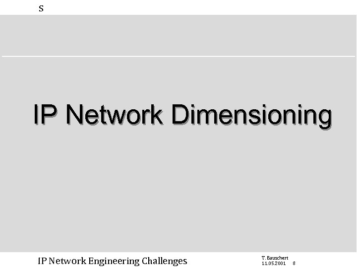 s IP Network Dimensioning IP Network Engineering Challenges T. Bauschert 11. 05. 2001 8