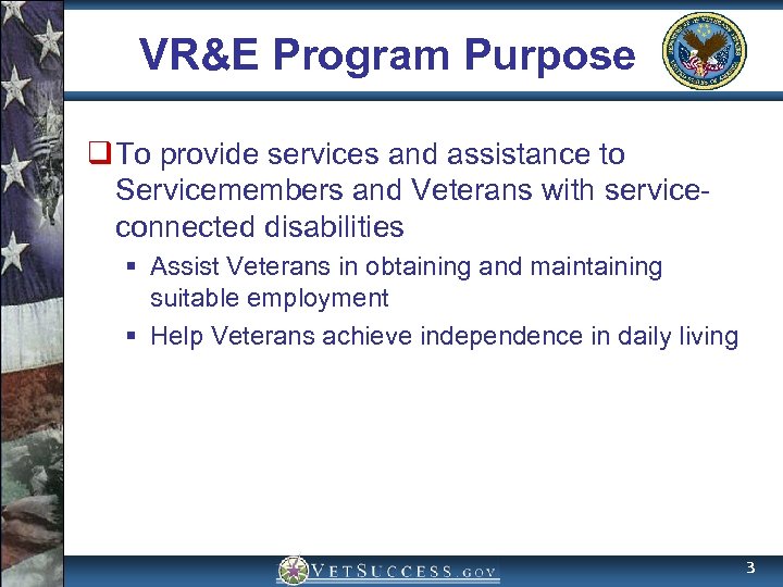 VR&E Program Purpose q To provide services and assistance to Servicemembers and Veterans with