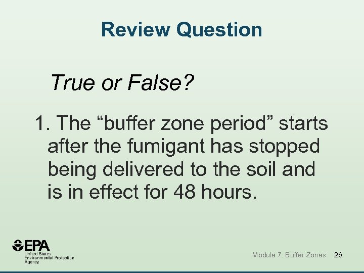 Review Question True or False? 1. The “buffer zone period” starts after the fumigant