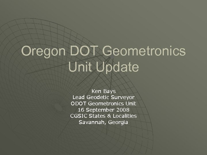 Oregon DOT Geometronics Unit Update Ken Bays Lead Geodetic Surveyor ODOT Geometronics Unit 16