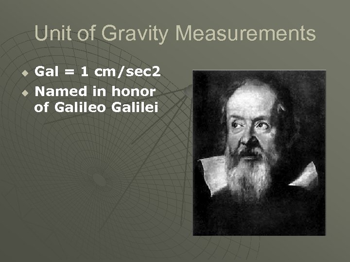 Unit of Gravity Measurements u u Gal = 1 cm/sec 2 Named in honor