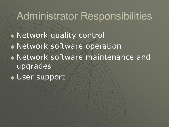 Administrator Responsibilities Network quality control u Network software operation u Network software maintenance and