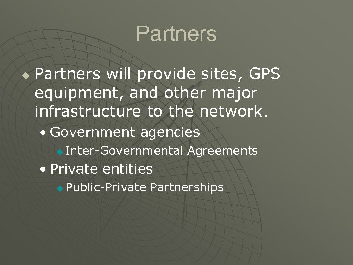 Partners u Partners will provide sites, GPS equipment, and other major infrastructure to the