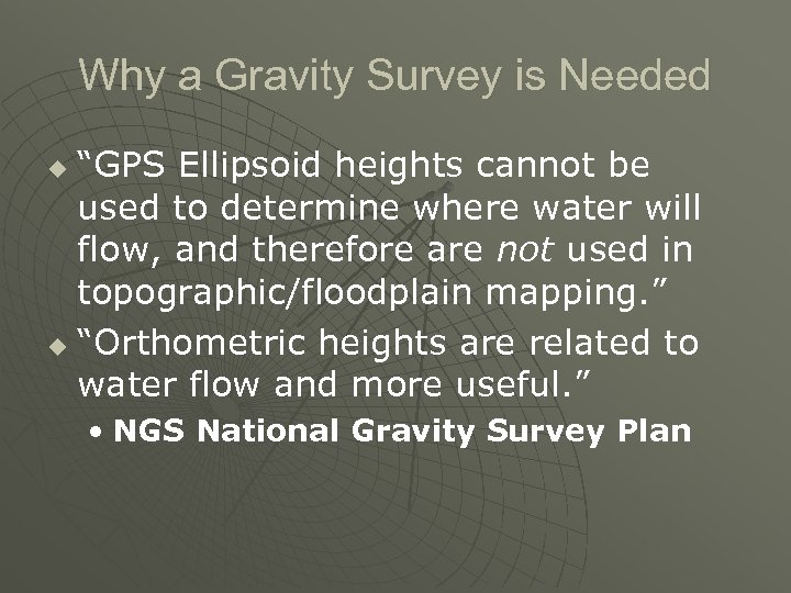 Why a Gravity Survey is Needed “GPS Ellipsoid heights cannot be used to determine