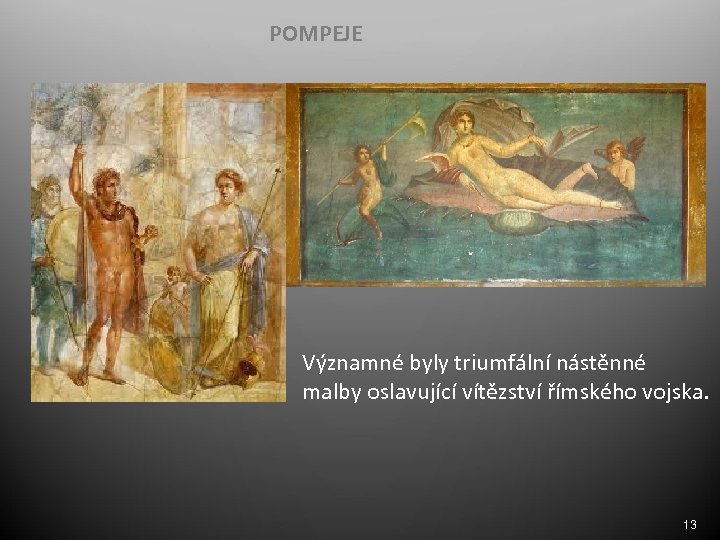 POMPEJE Významné byly triumfální nástěnné malby oslavující vítězství římského vojska. 13 