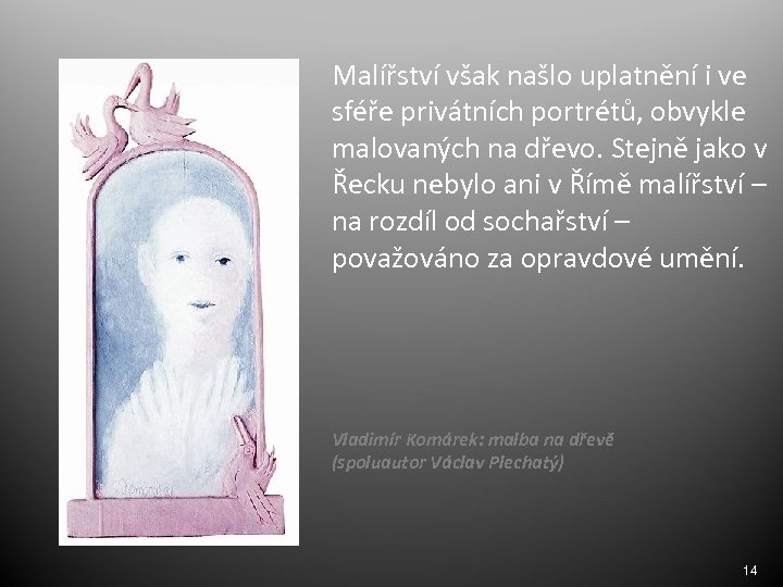 Malířství však našlo uplatnění i ve sféře privátních portrétů, obvykle malovaných na dřevo. Stejně