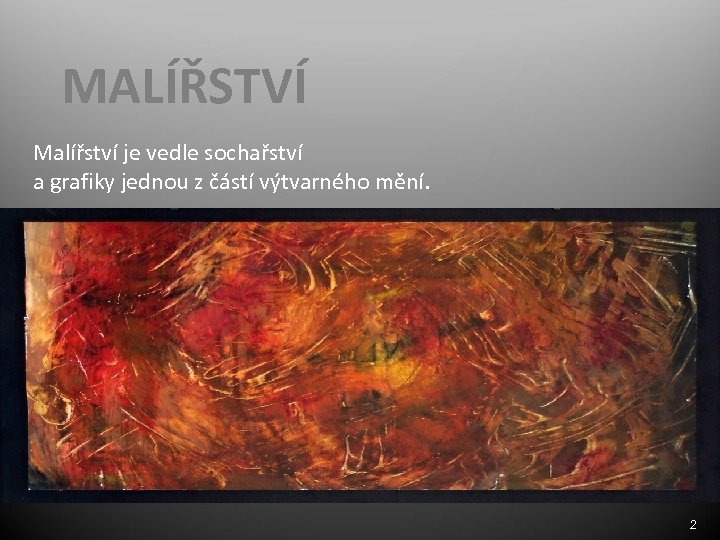 MALÍŘSTVÍ Malířství je vedle sochařství a grafiky jednou z částí výtvarného mění. 2 