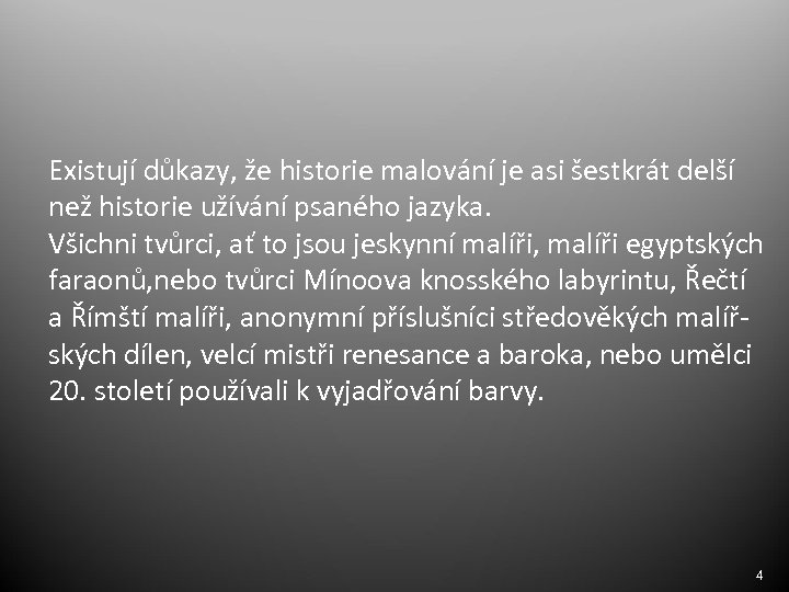 Existují důkazy, že historie malování je asi šestkrát delší než historie užívání psaného jazyka.