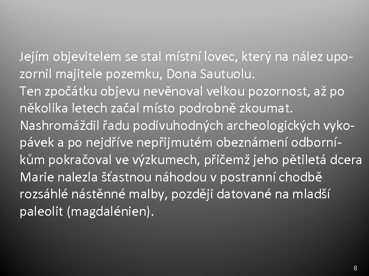 Jejím objevitelem se stal místní lovec, který na nález upozornil majitele pozemku, Dona Sautuolu.