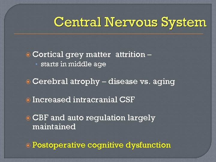 Central Nervous System Cortical grey matter attrition – • starts in middle age Cerebral