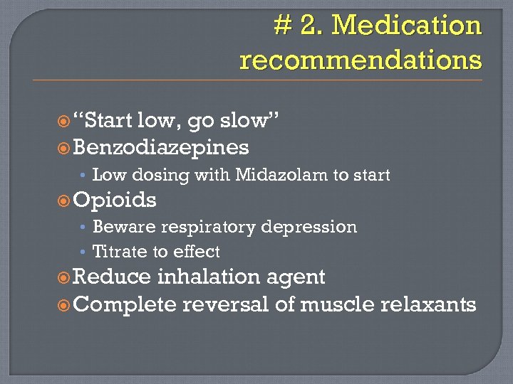 # 2. Medication recommendations “Start low, go slow” Benzodiazepines • Low dosing with Midazolam