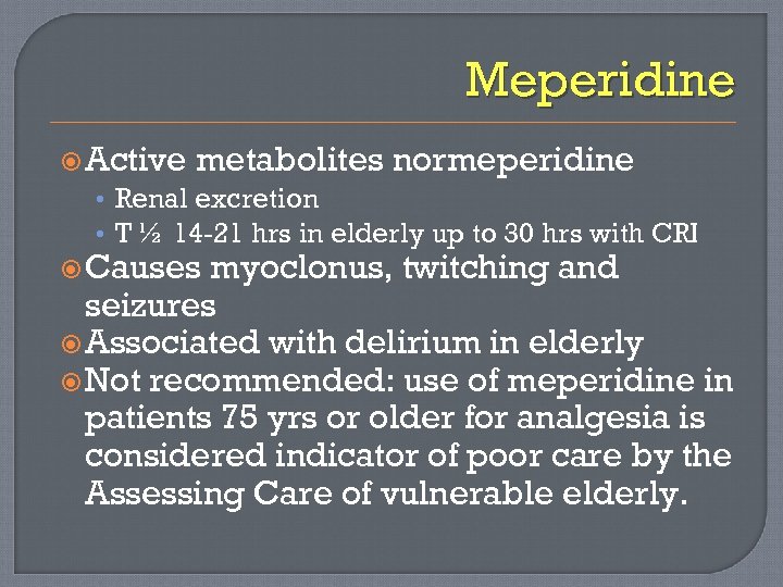 Meperidine Active metabolites normeperidine • Renal excretion • T ½ 14 -21 hrs in