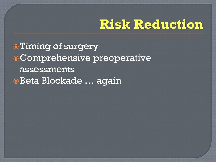 Risk Reduction Timing of surgery Comprehensive preoperative assessments Beta Blockade … again 