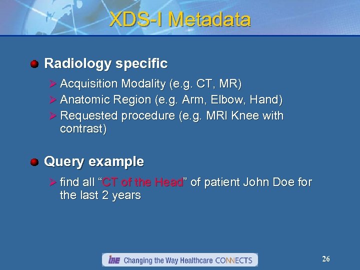XDS-I Metadata Radiology specific Ø Acquisition Modality (e. g. CT, MR) Ø Anatomic Region