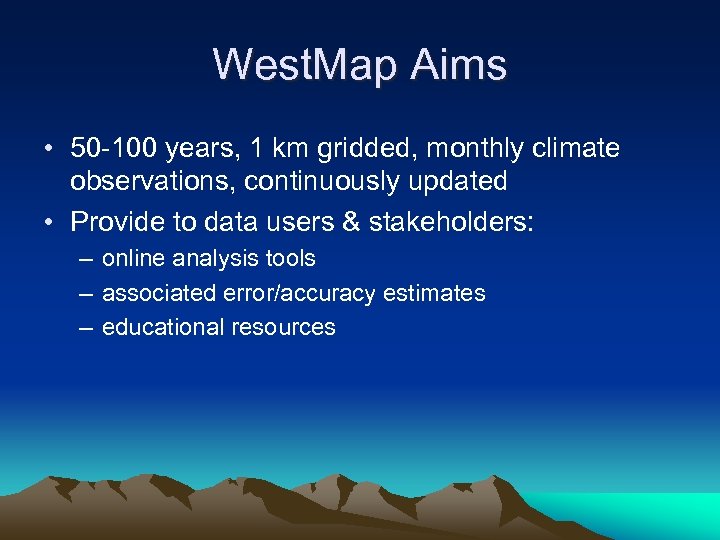 West. Map Aims • 50 -100 years, 1 km gridded, monthly climate observations, continuously