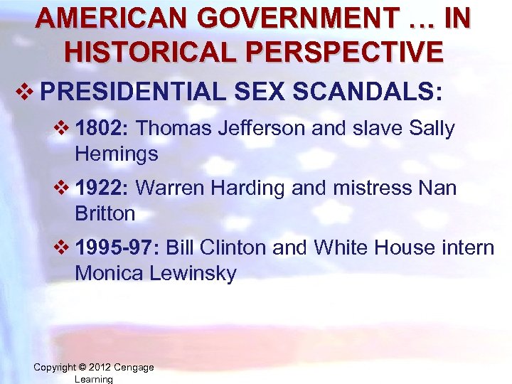 AMERICAN GOVERNMENT … IN HISTORICAL PERSPECTIVE v PRESIDENTIAL SEX SCANDALS: v 1802: Thomas Jefferson
