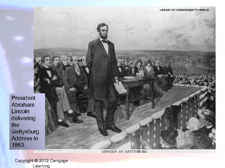 LIBRARY OF CONGRESS/GETTYIMAGES President Abraham Lincoln delivering the Gettysburg Address in 1863. Copyright ©