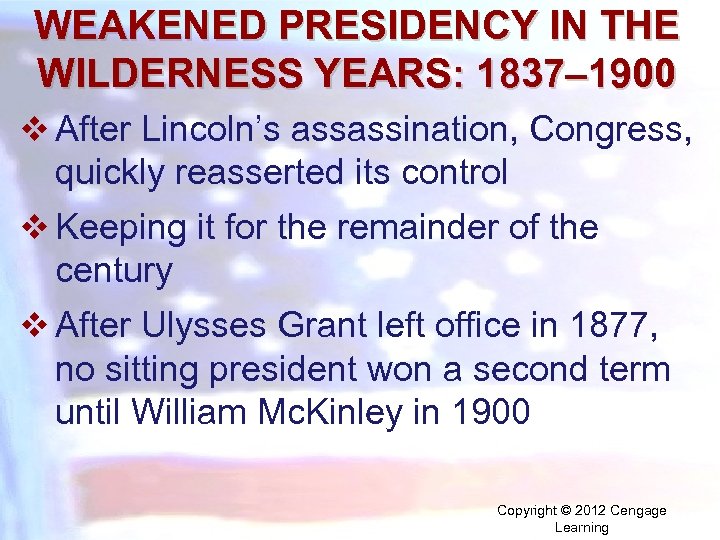 WEAKENED PRESIDENCY IN THE WILDERNESS YEARS: 1837– 1900 v After Lincoln’s assassination, Congress, quickly