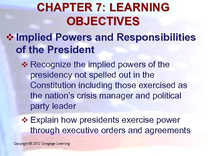 CHAPTER 7: LEARNING OBJECTIVES v Implied Powers and Responsibilities of the President v Recognize