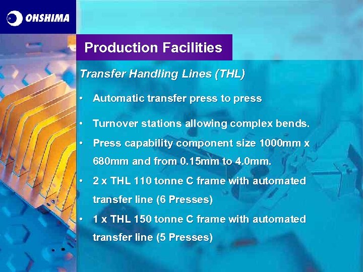 Production Facilities Transfer Handling Lines (THL) • Automatic transfer press to press • Turnover