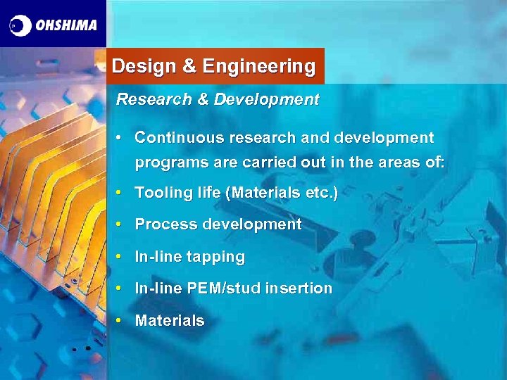 Design & Engineering Research & Development • Continuous research and development programs are carried