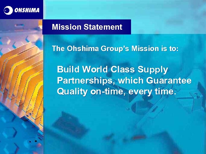 Mission Statement The Ohshima Group’s Mission is to: Build World Class Supply Partnerships, which