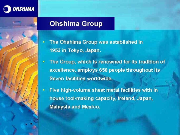 Ohshima Group • The Ohshima Group was established in 1952 in Tokyo, Japan. •