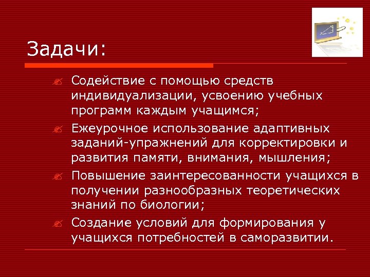Задачи: ? Содействие с помощью средств индивидуализации, усвоению учебных программ каждым учащимся; ? Ежеурочное