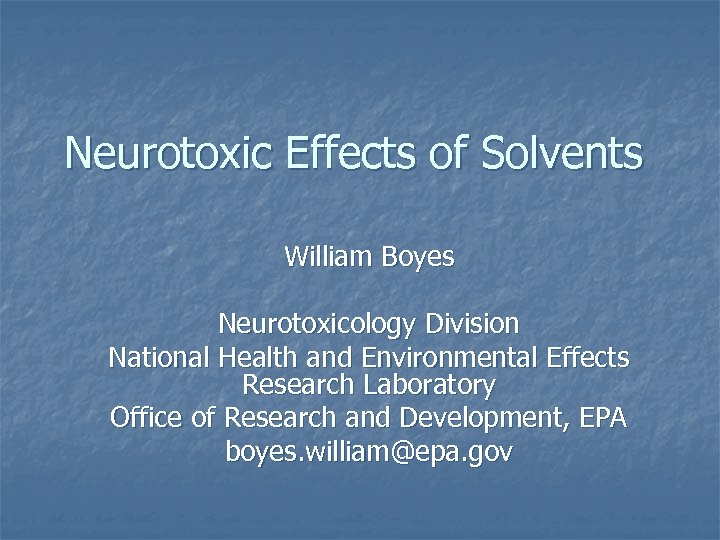 Neurotoxic Effects of Solvents William Boyes Neurotoxicology Division National Health and Environmental Effects Research
