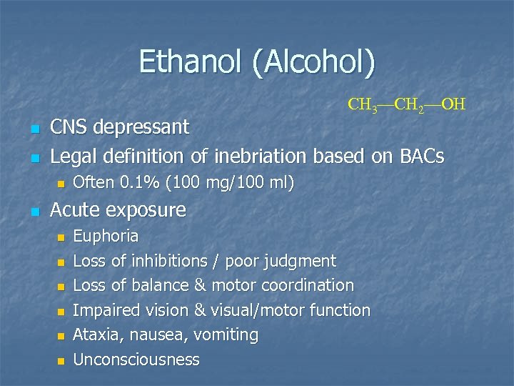 Ethanol (Alcohol) CH 3—CH 2—OH n n CNS depressant Legal definition of inebriation based