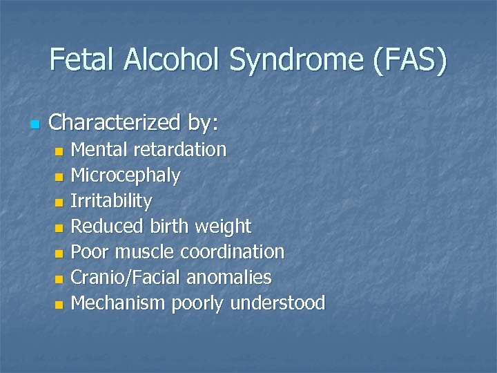 Fetal Alcohol Syndrome (FAS) n Characterized by: Mental retardation n Microcephaly n Irritability n