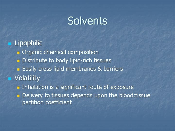 Solvents n Lipophilic n n Organic chemical composition Distribute to body lipid-rich tissues Easily