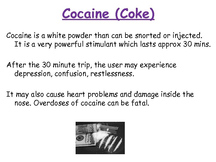 Cocaine (Coke) Cocaine is a white powder than can be snorted or injected. It
