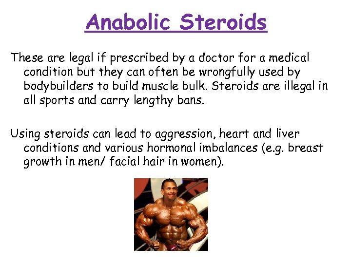 Anabolic Steroids These are legal if prescribed by a doctor for a medical condition