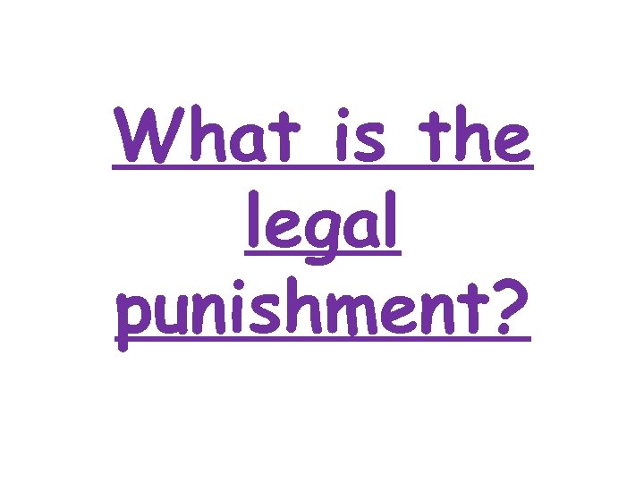What is the legal punishment? 