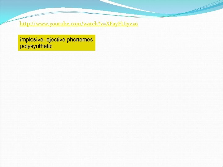 http: //www. youtube. com/watch? v=XFay. FUiyv 20 implosive, ejective phonemes polysynthetic 