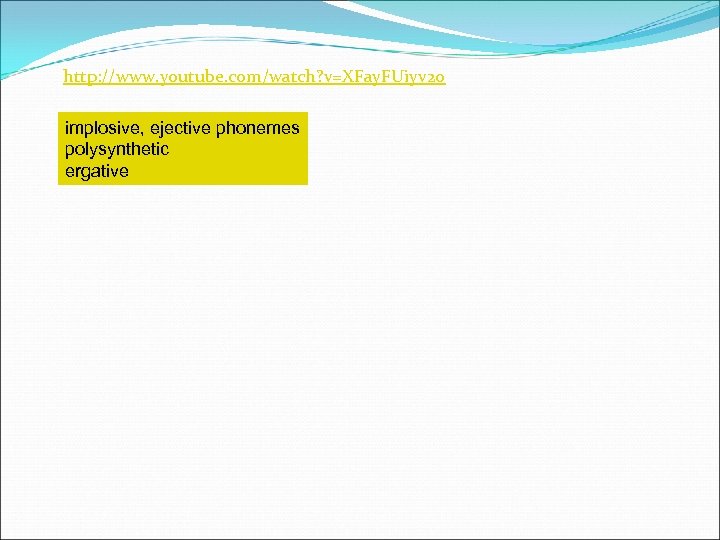 http: //www. youtube. com/watch? v=XFay. FUiyv 20 implosive, ejective phonemes polysynthetic ergative 