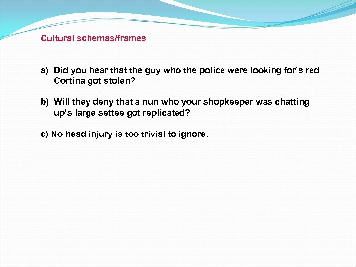 Cultural schemas/frames a) Did you hear that the guy who the police were looking